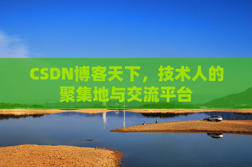 CSDN博客天下,技术人的聚集地与交流平台
